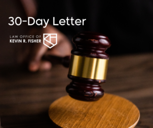 Photo of a gavel about to hit a wooden circular block. The wooden block is on a dark wood table. There is a blurred hand in the background holding the gavel. The words "30-Day Letter" are over the photo of the gavel. The Kevin R. Fisher Legal logo is underneath the "30-Day Letter" words.