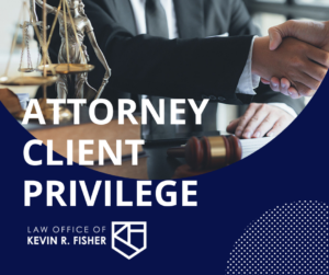 Person shaking the hands of another person. Only the top half of the person and the hands are visible. Over this text are the words "Attorney Client Privilege." The logo "Law office of Kevin R. Fisher" is below the attorney-client privilege text.